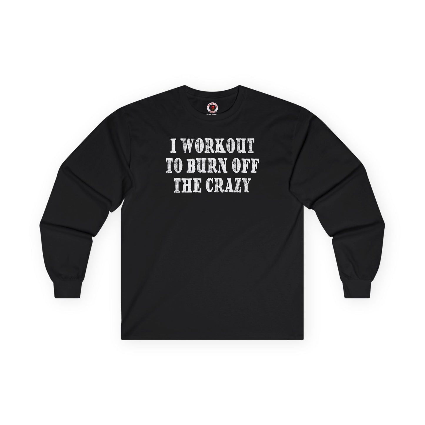 I Workout To Burn Off The Crazy Long Sleeve Tee The Devil's Pickle