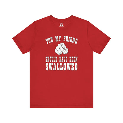 You My Friend Should Have Been Swallowed T-Shirt The Devil's Pickle