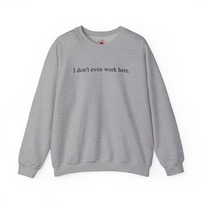 I Don't Even Work Here Crewneck Sweatshirt The Devil's Pickle