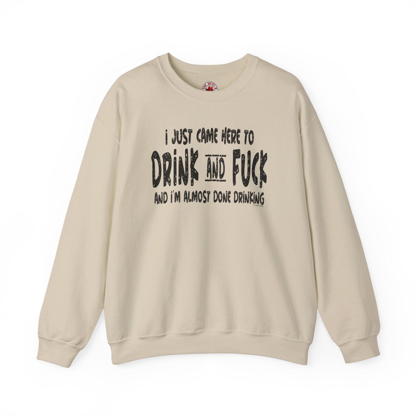 I'm Just Here To Drink And Fuck Crewneck Sweatshirt The Devil's Pickle