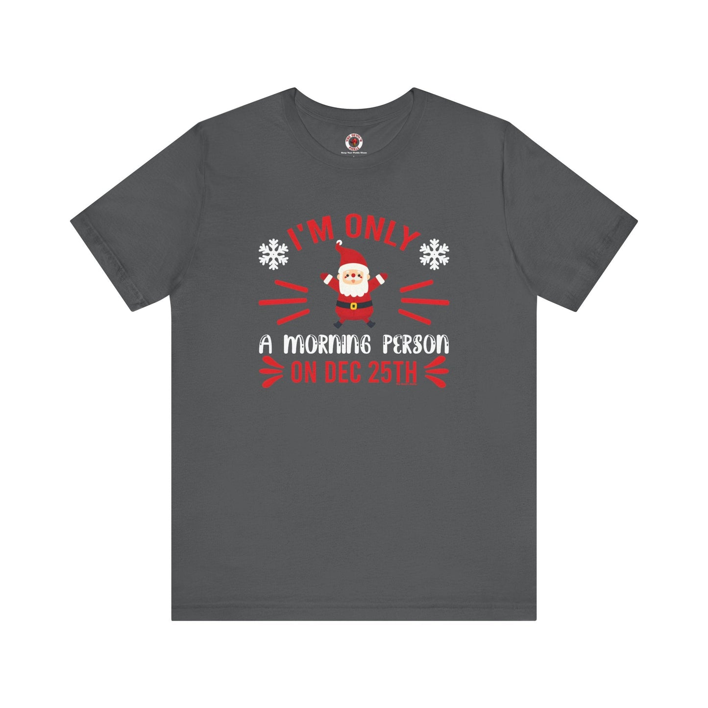 I'm Only A Morning Person On Dec 25th T-Shirt The Devil's Pickle