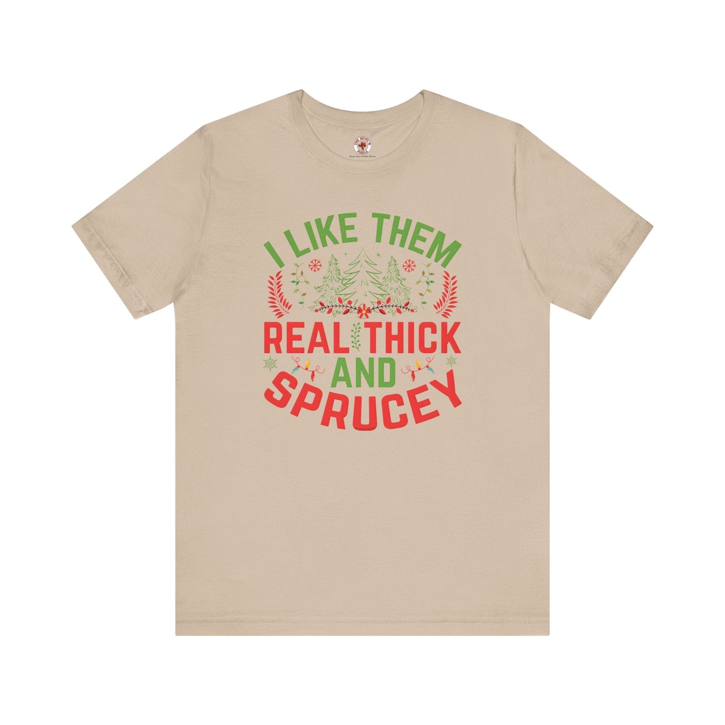I Like them Thick And Sprucey T-Shirt The Devil's Pickle