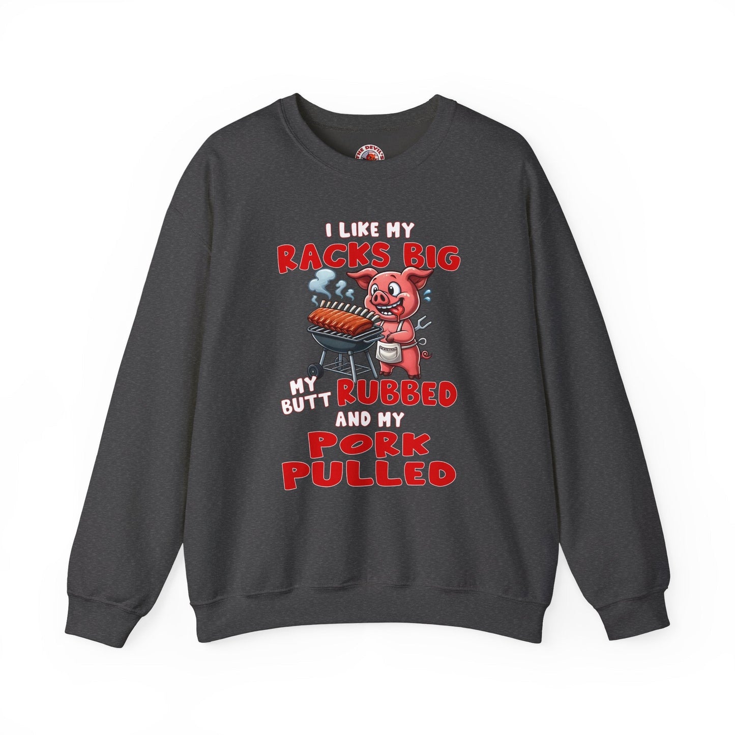 I Like My Racks Big My Butt Rubbed and My Pork Pulled Crewneck Sweatshirt The Devil's Pickle