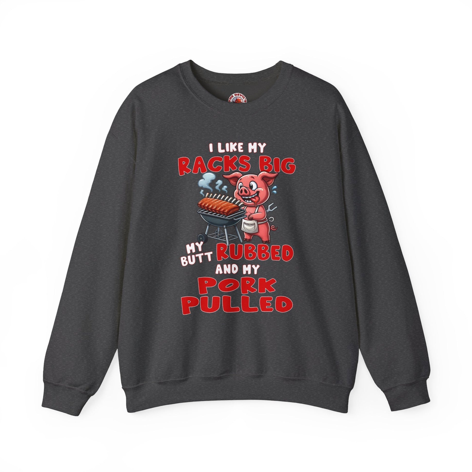 I Like My Racks Big My Butt Rubbed and My Pork Pulled Crewneck Sweatshirt The Devil's Pickle