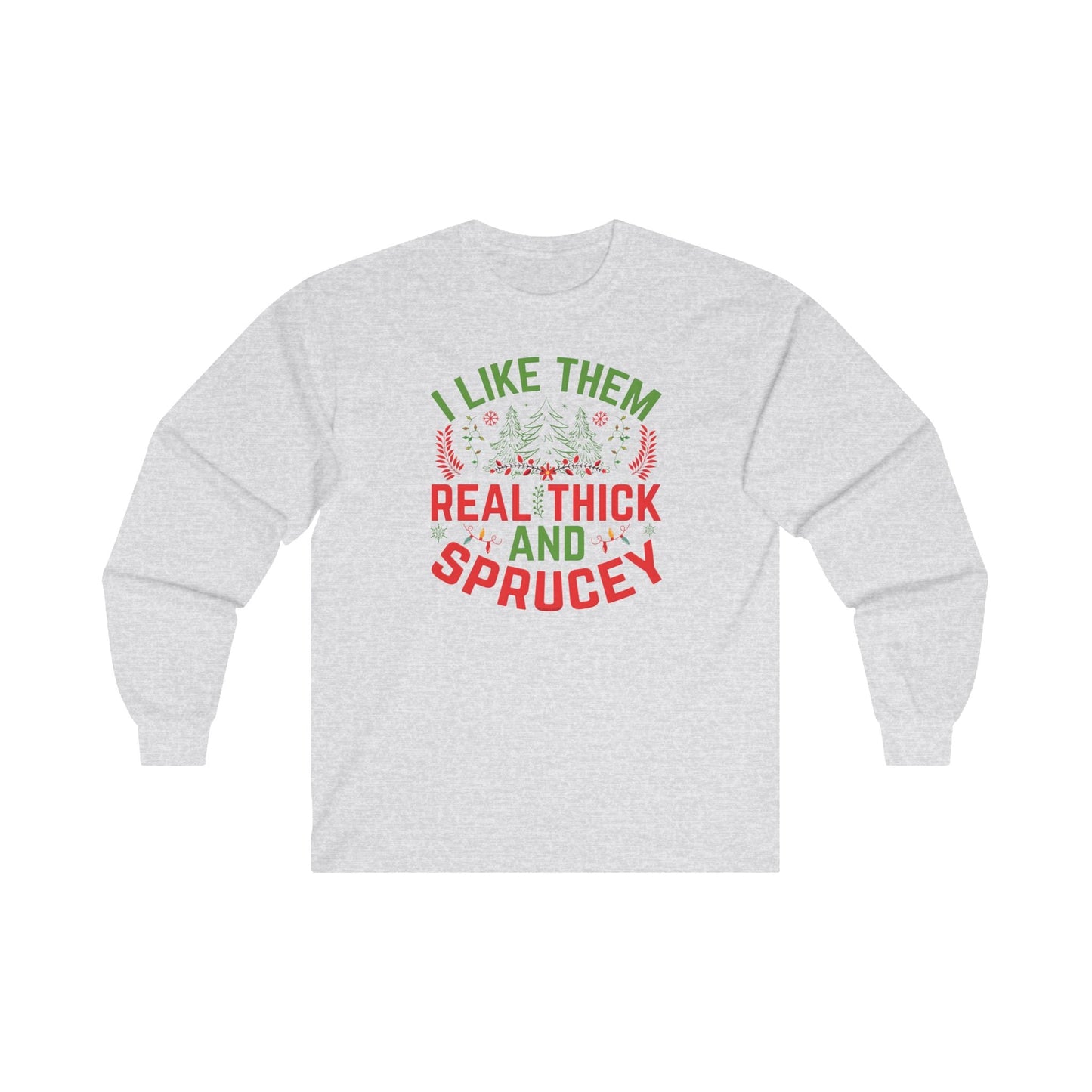 I Like them Thick And Sprucey Long Sleeve Tee