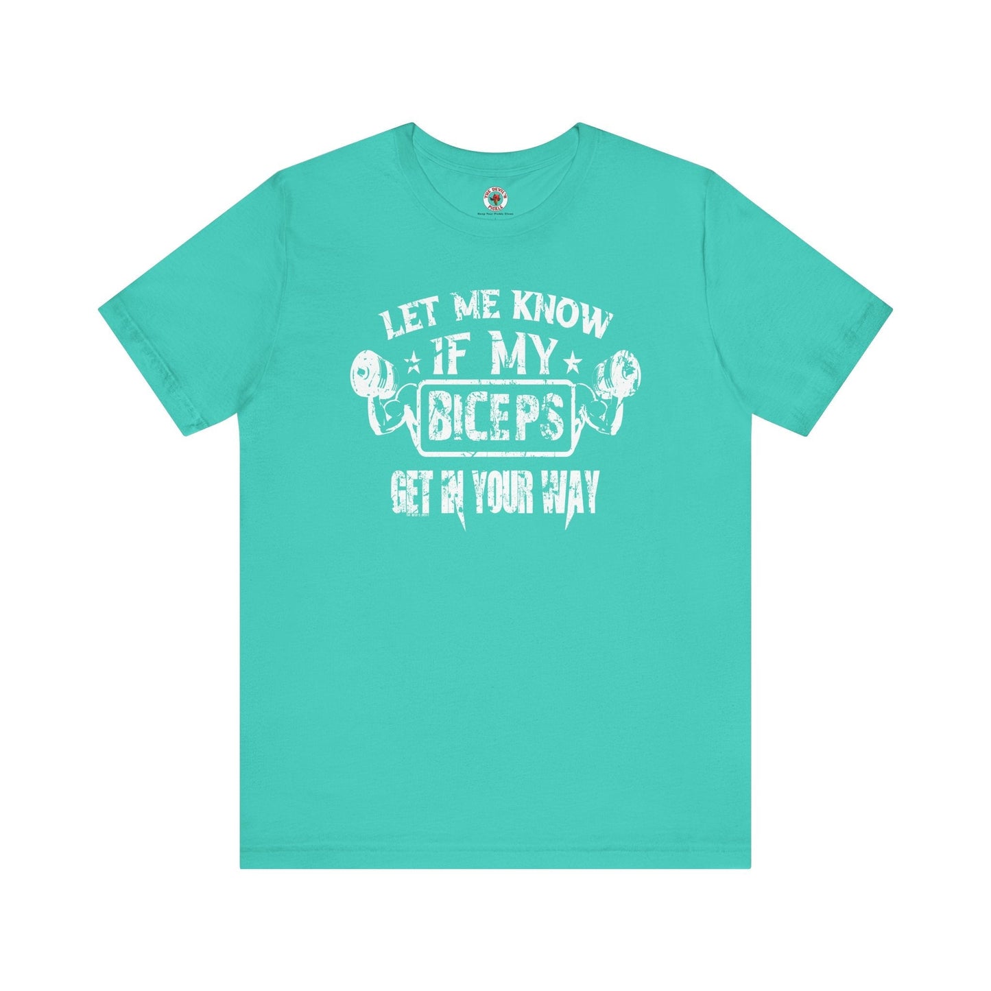Let Me Know If My Biceps Get In Your Way T-Shirt The Devil's Pickle