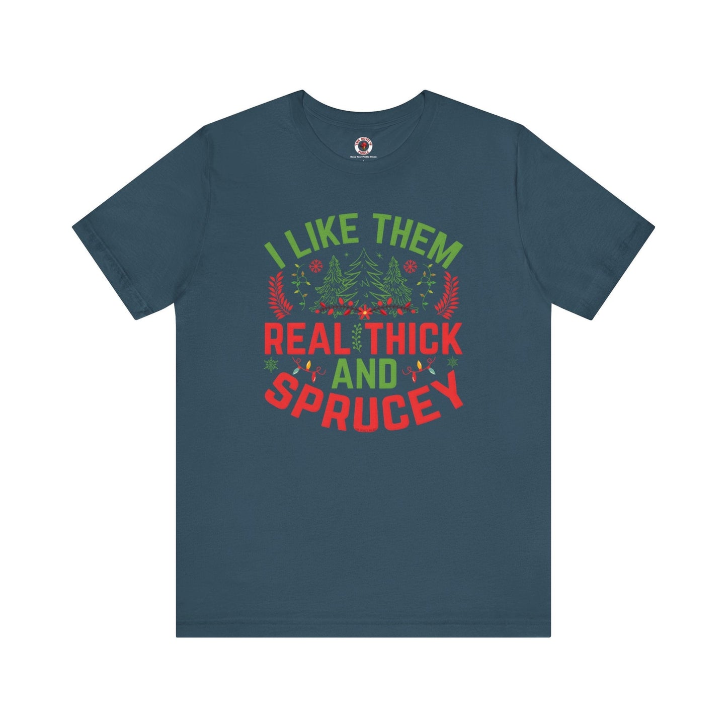 I Like them Thick And Sprucey T-Shirt The Devil's Pickle