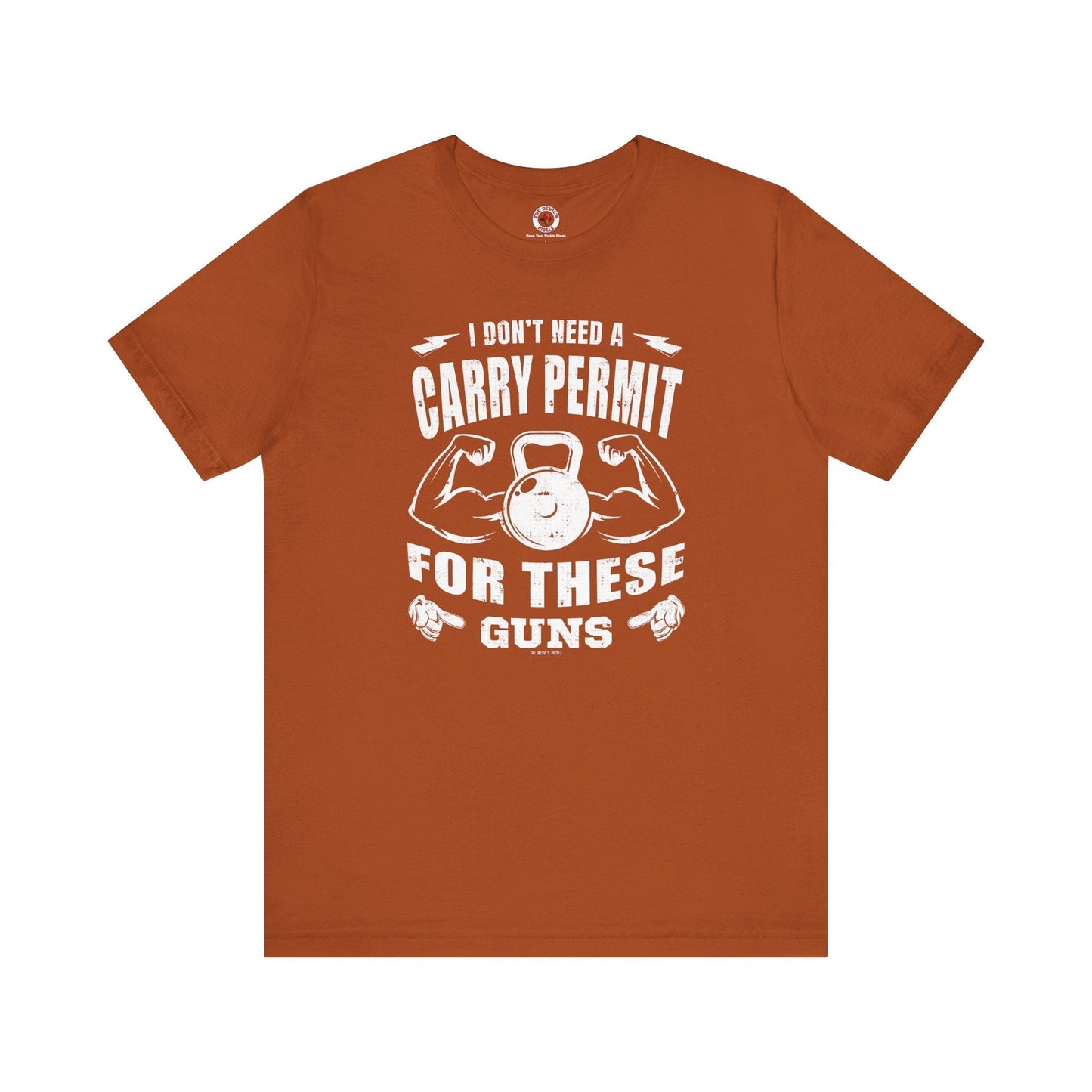 I Don't Need A Carry Permit For These Guns T-Shirt The Devil's Pickle