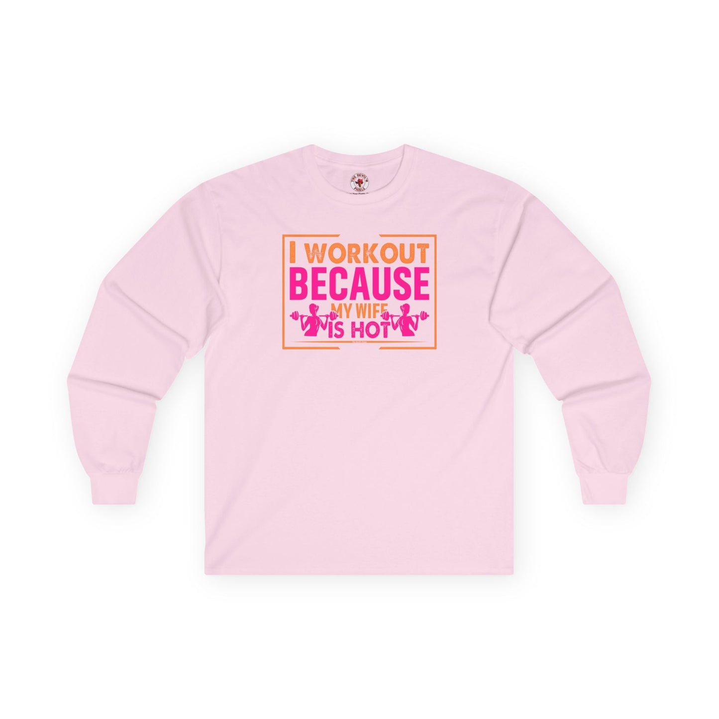 I Workout Because My Wife Is Hot Long Sleeve Tee The Devil's Pickle
