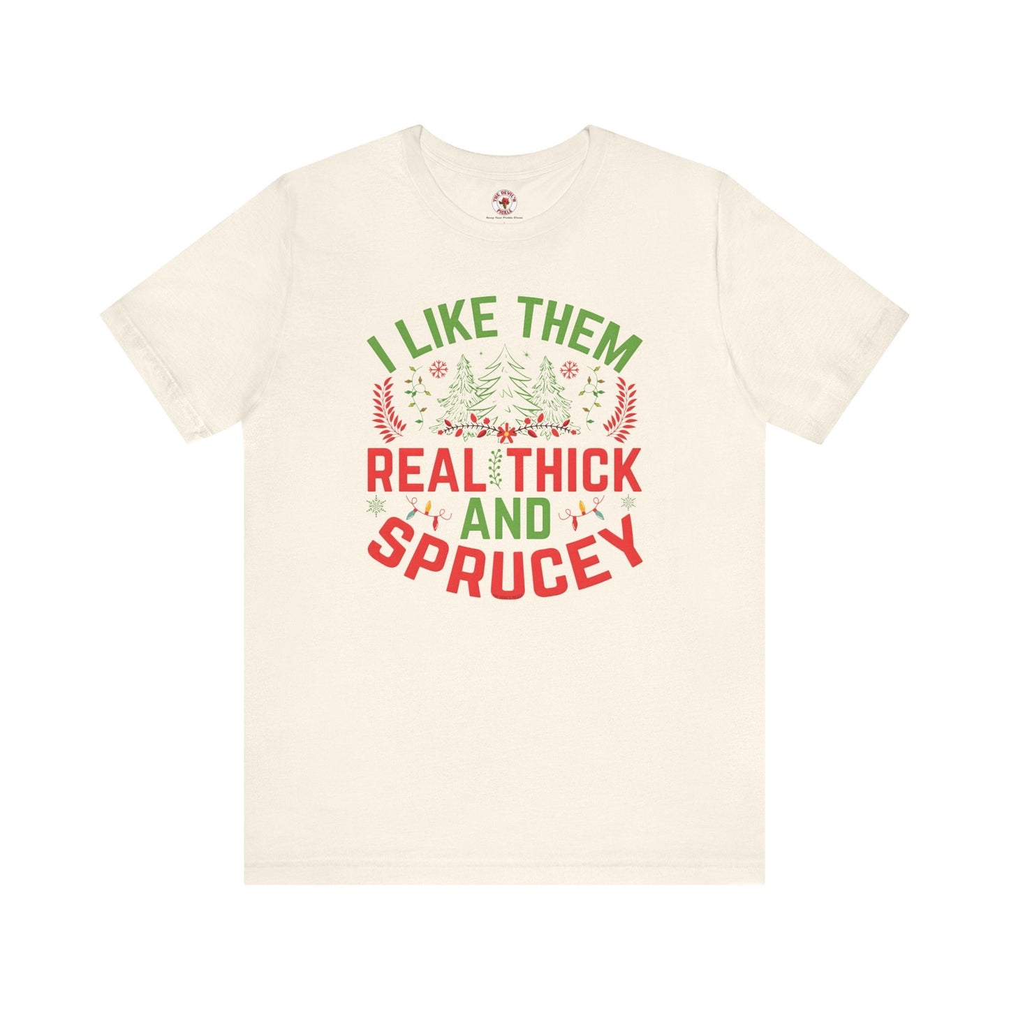 I Like them Thick And Sprucey T-Shirt The Devil's Pickle