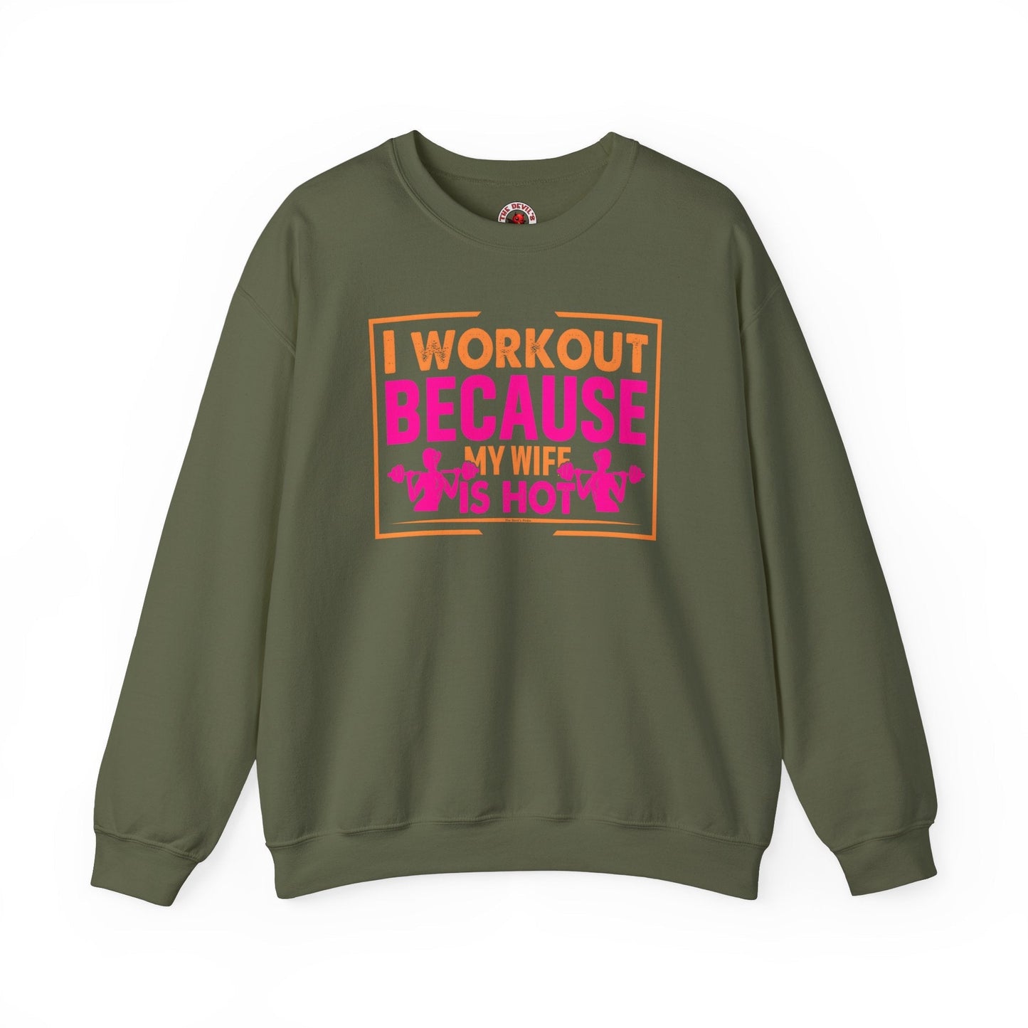 I Workout Because My Wife Is Hot Crewneck Sweatshirt The Devil's Pickle