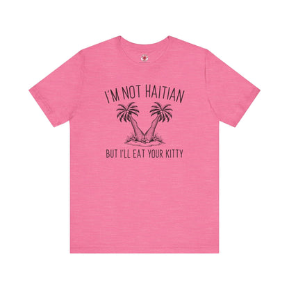 I'm Not Haitian But I'll Eat Your Kitty T-Shirt The Devil's Pickle