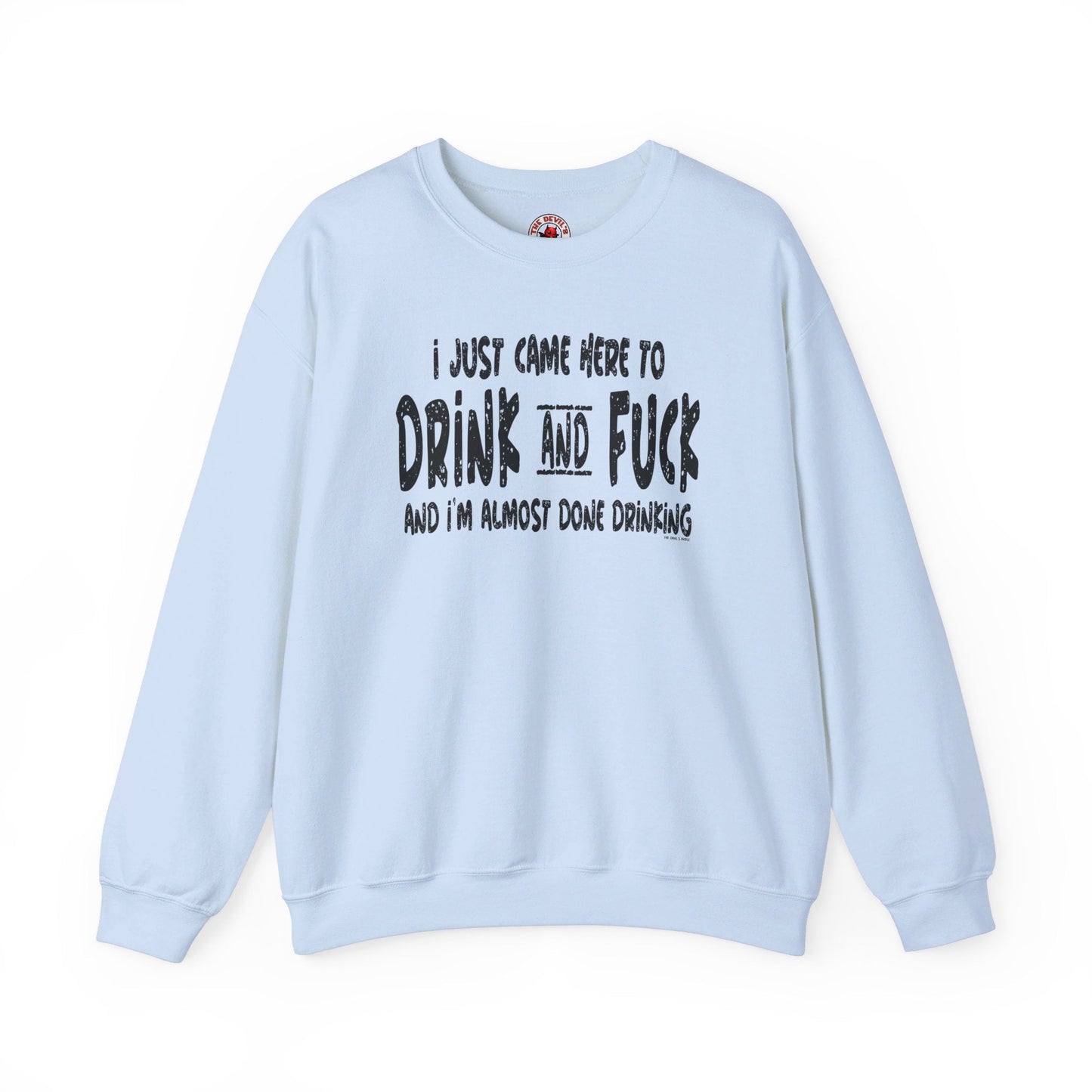 I'm Just Here To Drink And Fuck Crewneck Sweatshirt The Devil's Pickle