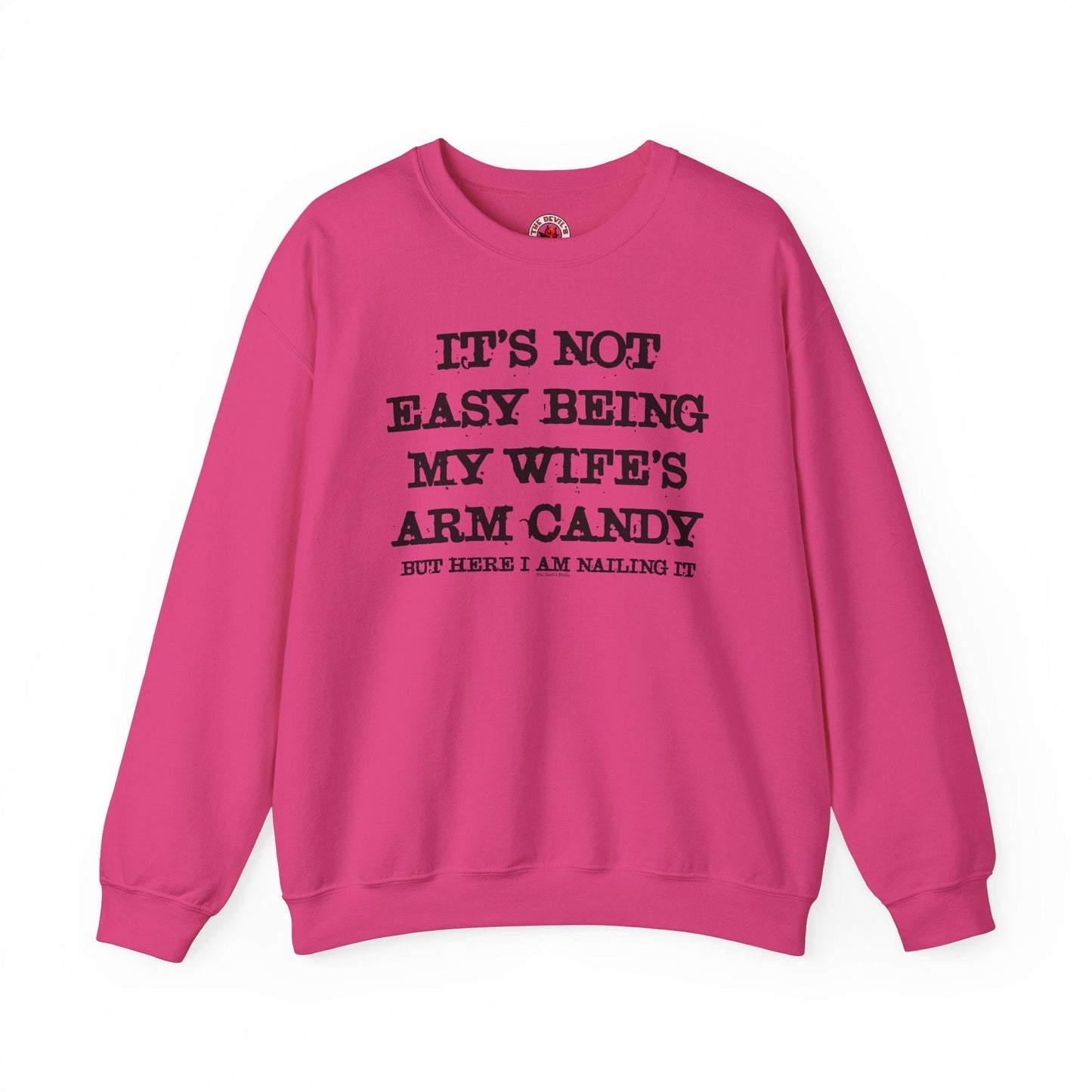 It's Not Easy Being My Wife's Arm Candy Crewneck Sweatshirt The Devil's Pickle