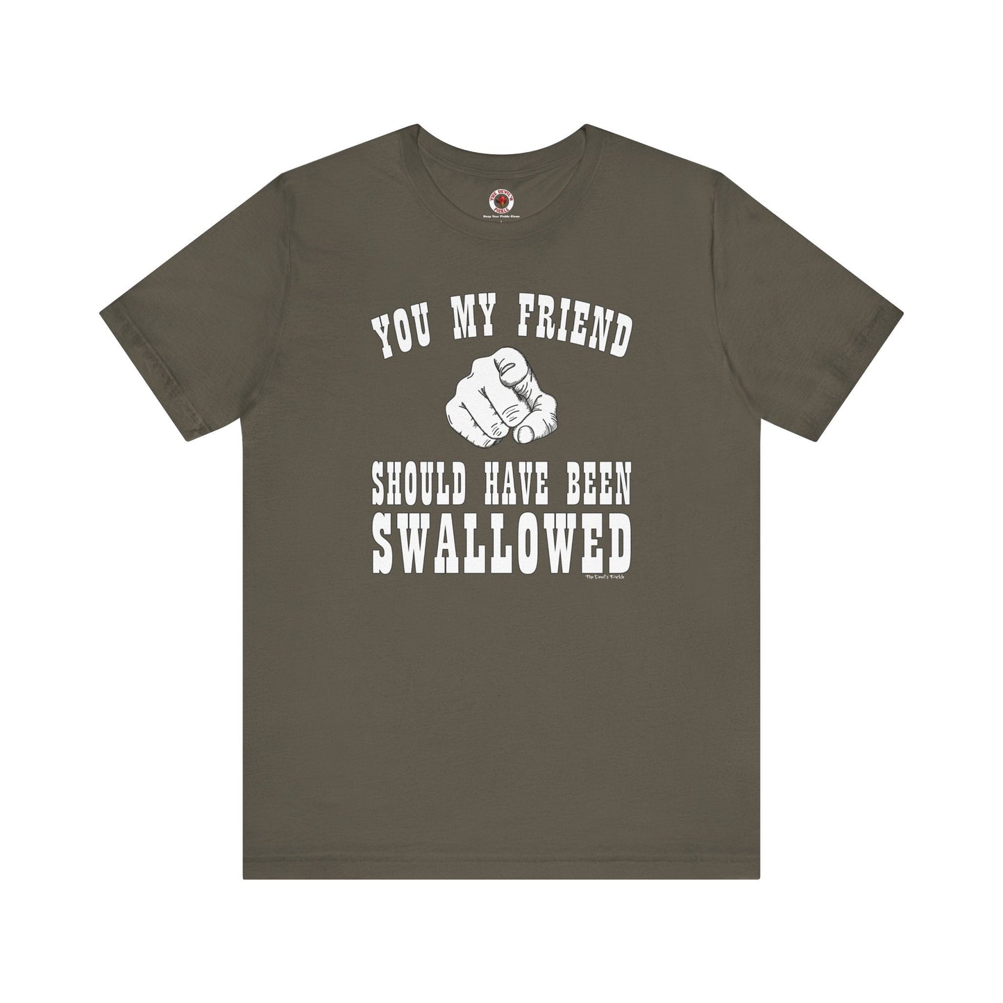 You My Friend Should Have Been Swallowed T-Shirt The Devil's Pickle