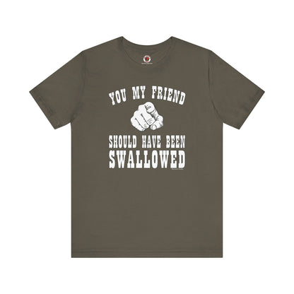 You My Friend Should Have Been Swallowed T-Shirt The Devil's Pickle