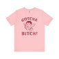 Gotcha Bitch T-Shirt The Devil's Pickle
