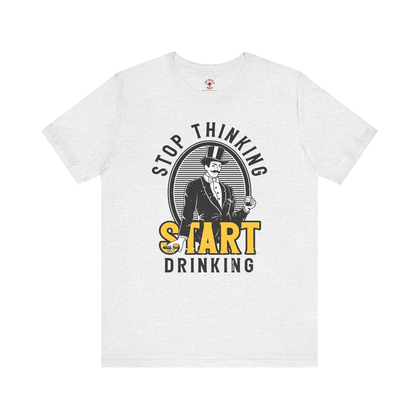 Stop Thinking Start Drinking T-Shirt The Devil's Pickle