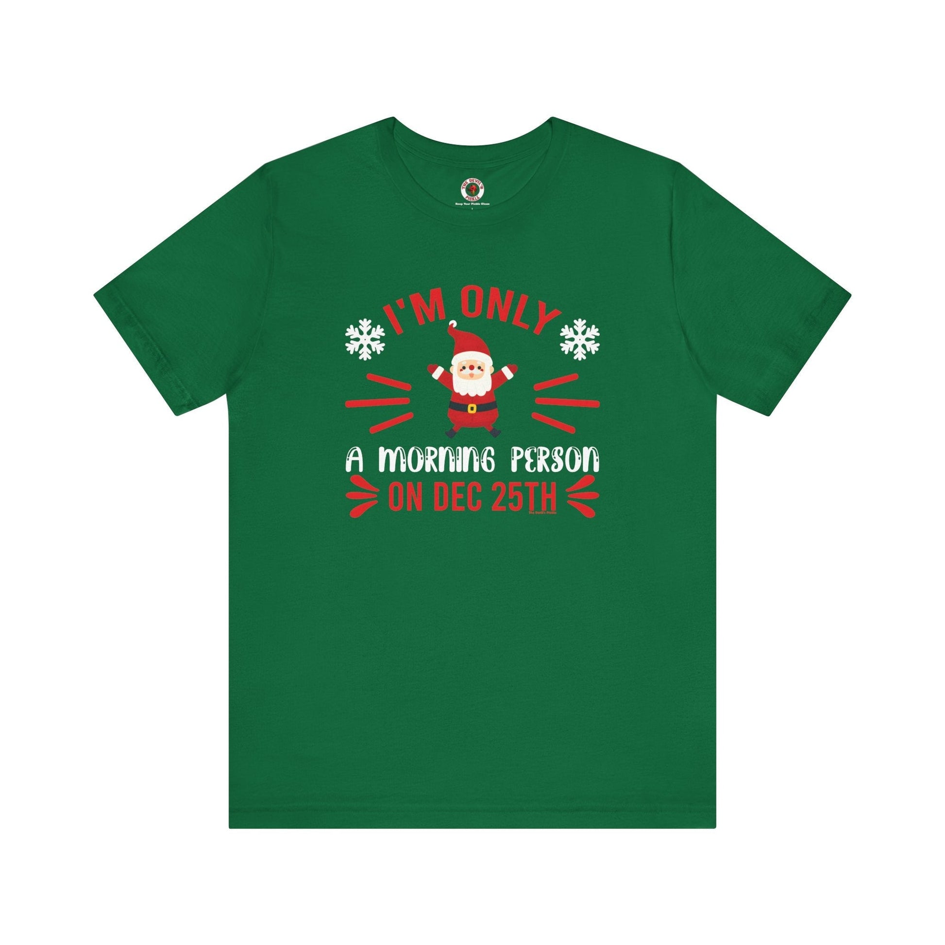 I'm Only A Morning Person On Dec 25th T-Shirt The Devil's Pickle