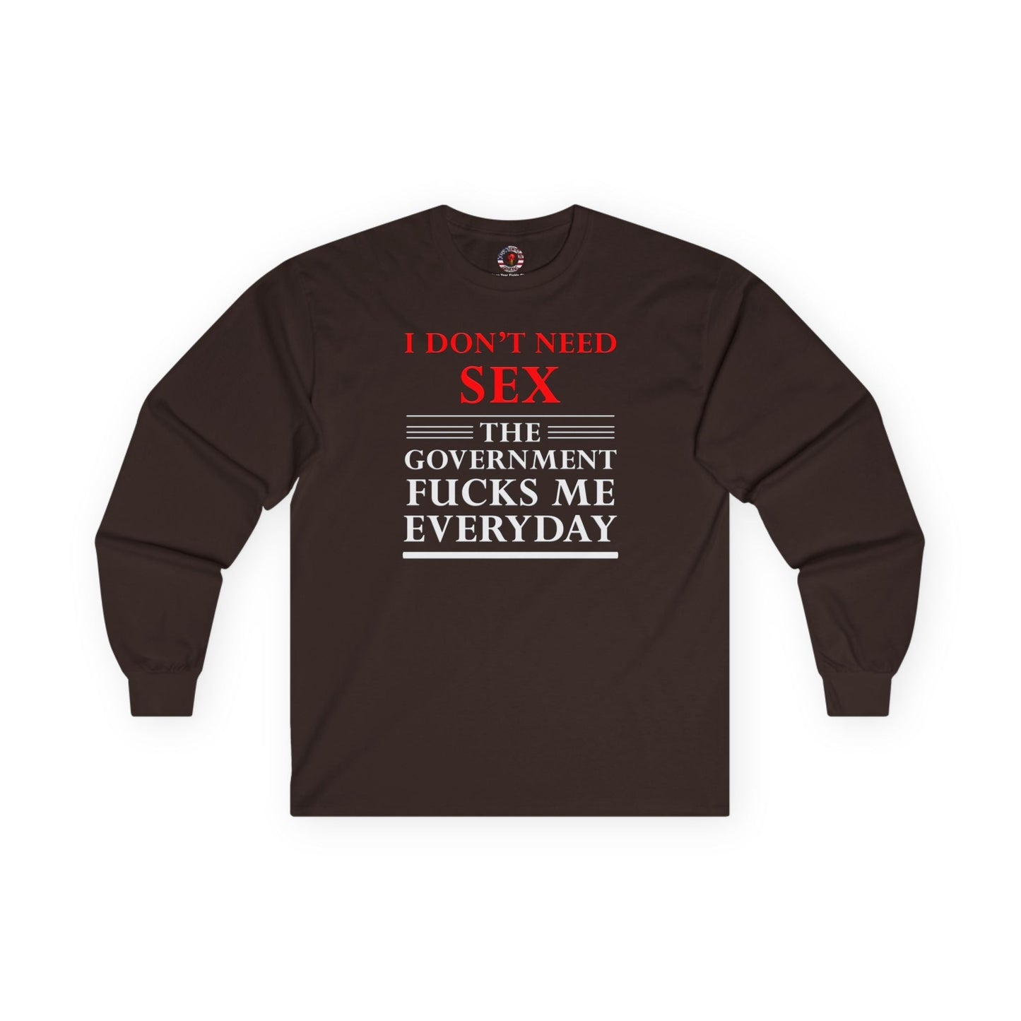 I Don't Need Sex The Government Fucks Me Everyday Long Sleeve Tee The Devil's Pickle