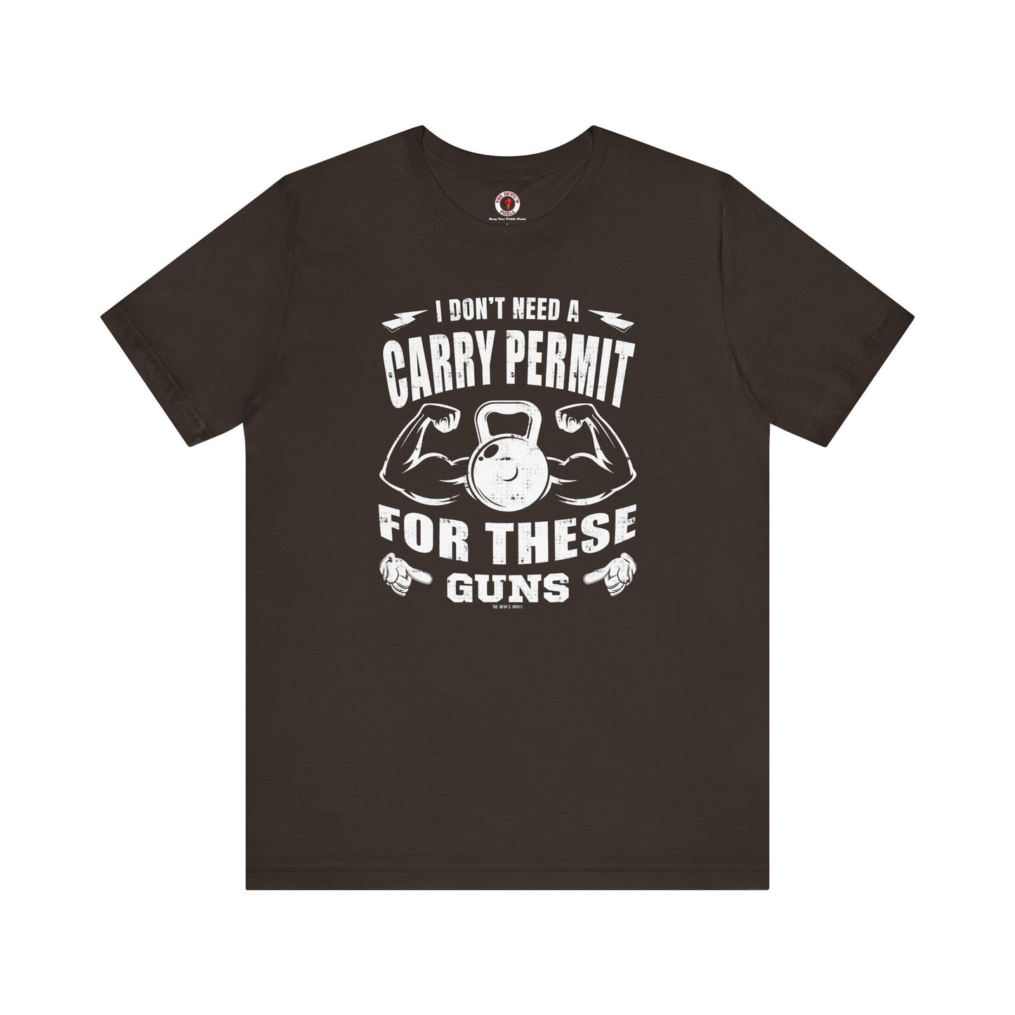 I Don't Need A Carry Permit For These Guns T-Shirt The Devil's Pickle