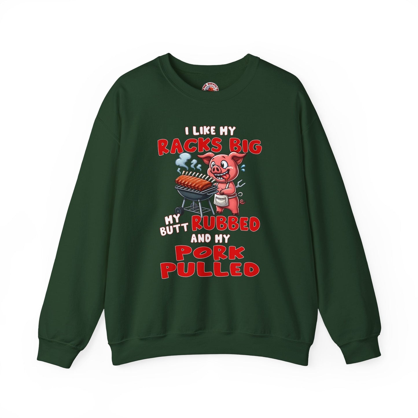 I Like My Racks Big My Butt Rubbed and My Pork Pulled Crewneck Sweatshirt The Devil's Pickle