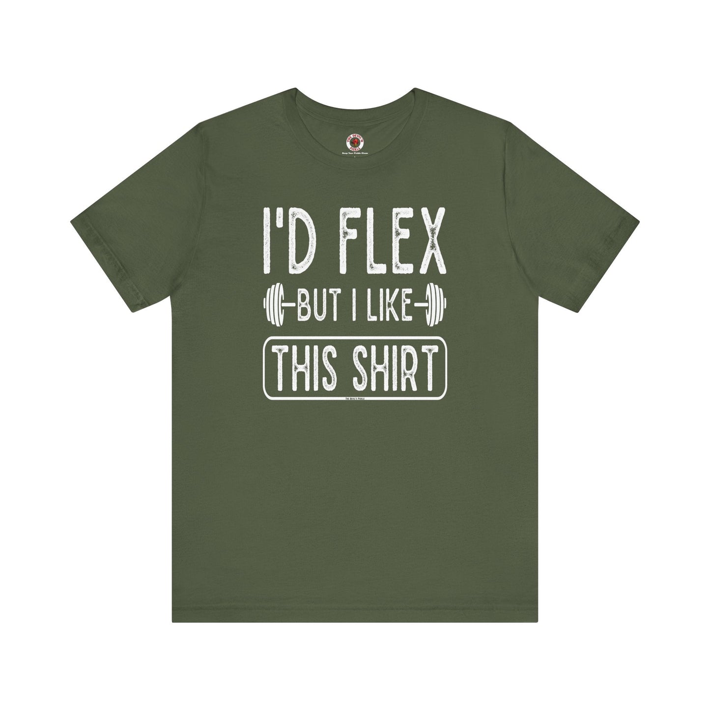 I'd Flex But I Like This Shirt T-Shirt The Devil's Pickle