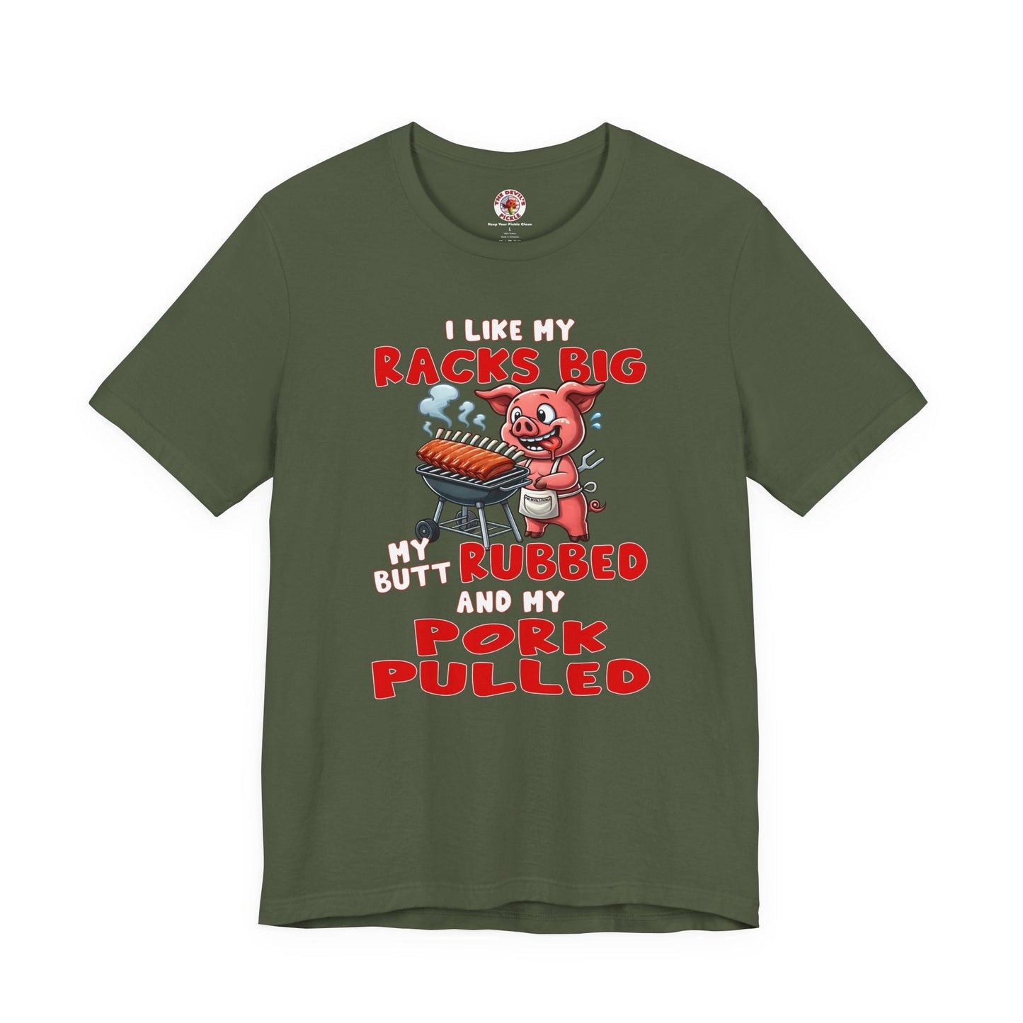 I Like My Racks Big My Butt Rubbed and My Pork Pulled T-Shirt The Devil's Pickle