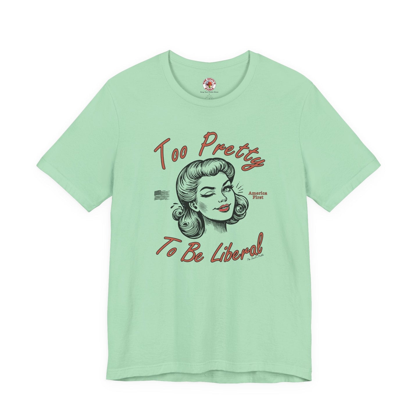 Too Pretty To Be Liberal T-Shirt The Devil's Pickle