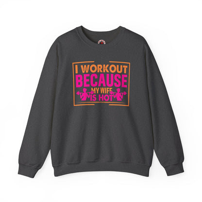 I Workout Because My Wife Is Hot Crewneck Sweatshirt The Devil's Pickle