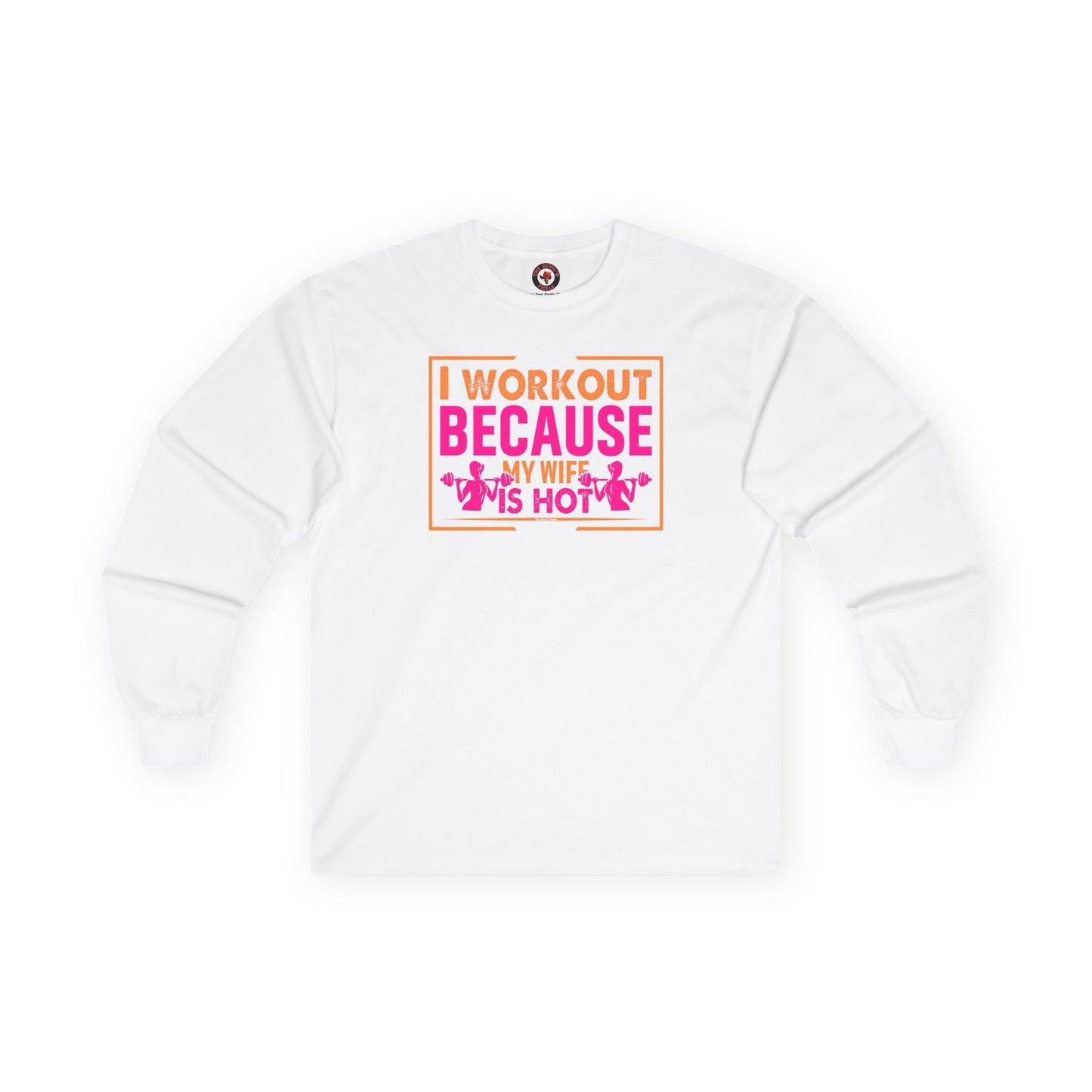 I Workout Because My Wife Is Hot Long Sleeve Tee The Devil's Pickle