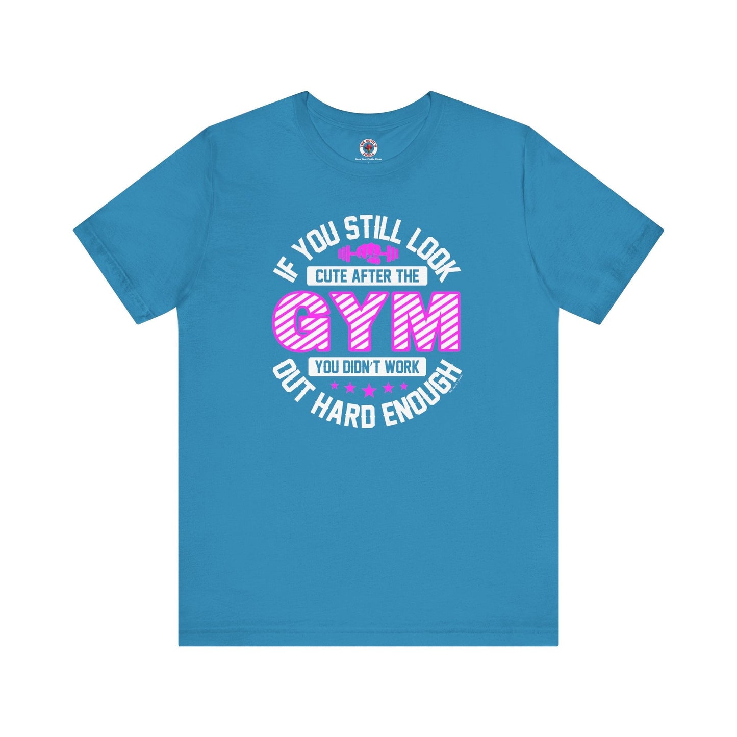 If You Still Look Cute After The Gym T-Shirt The Devil's Pickle