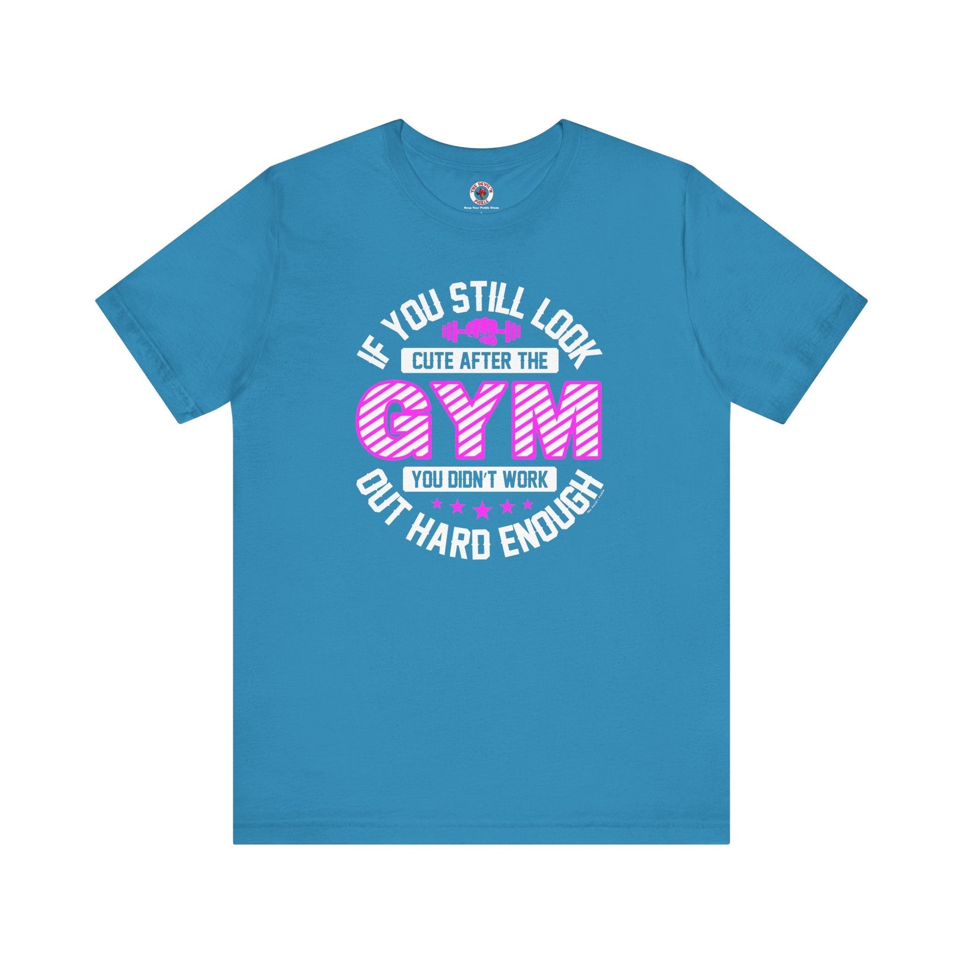 If You Still Look Cute After The Gym T-Shirt The Devil's Pickle