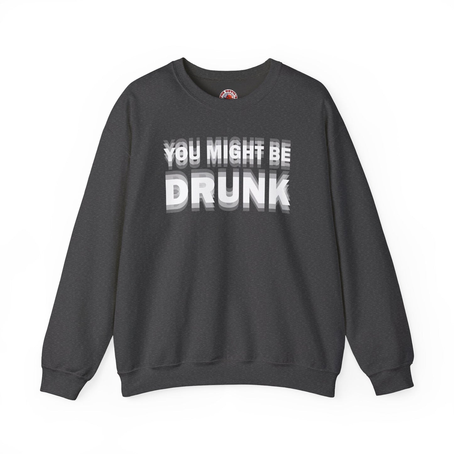 You Might Be Drunk Crewneck Sweatshirt The Devil's Pickle