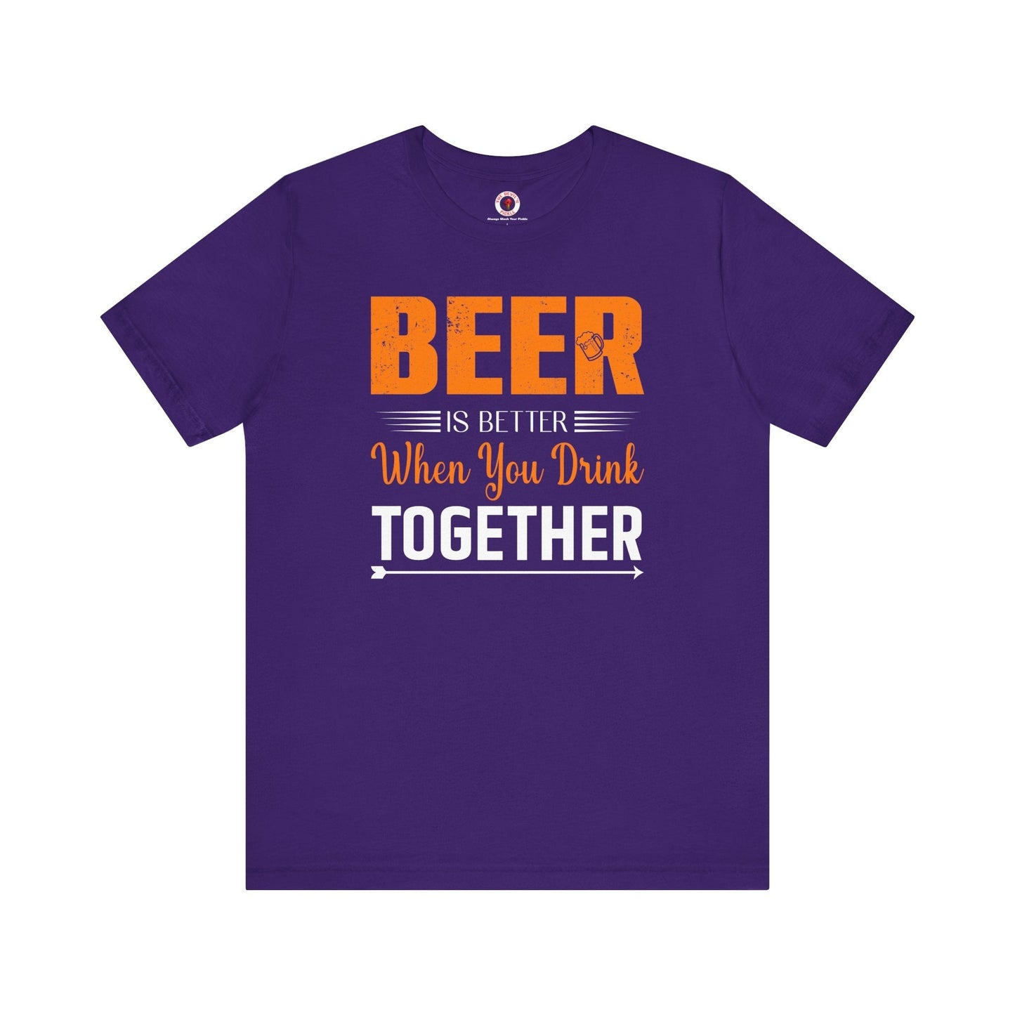 Beer Is Better When You Drink Together T-Shirt The Devil's Pickle