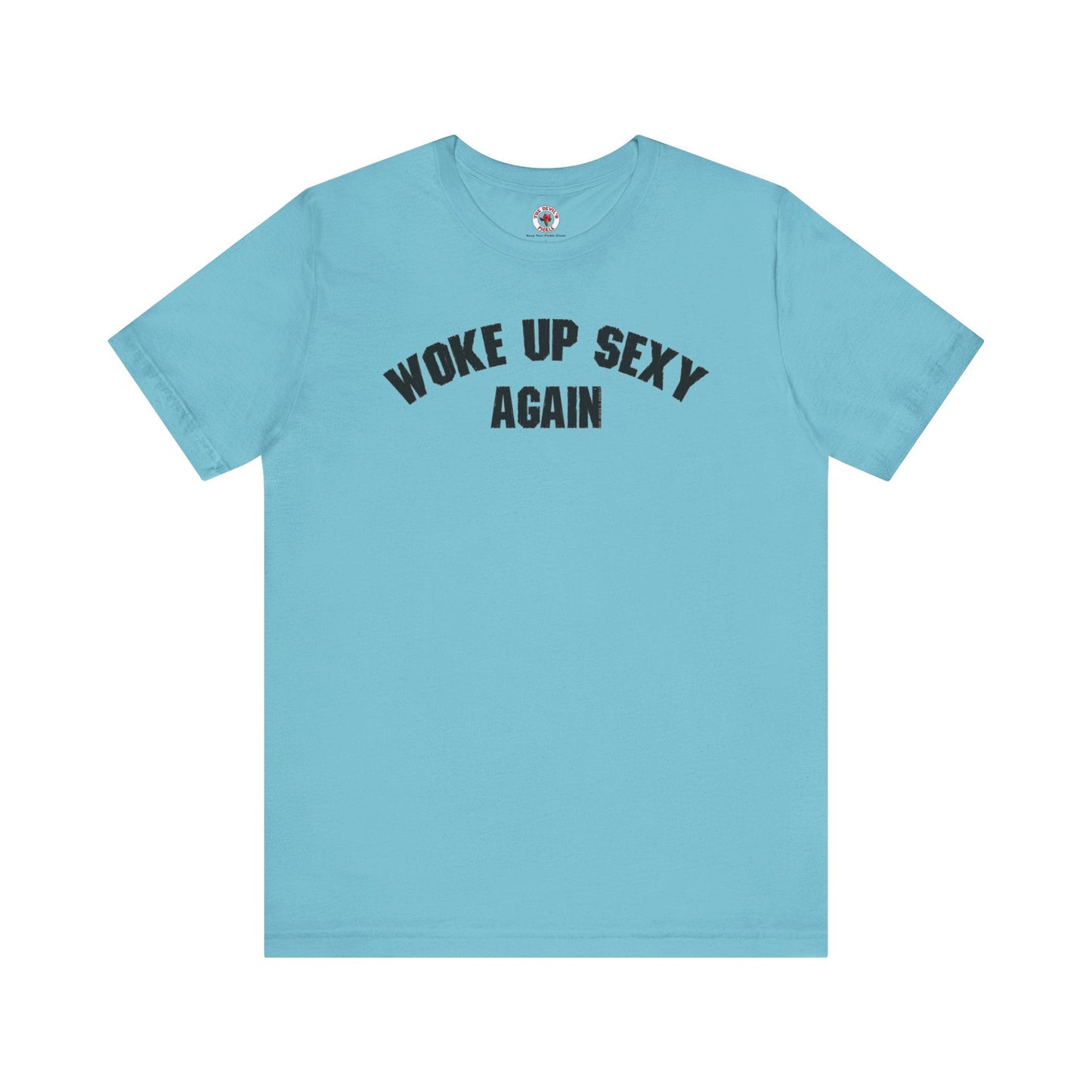 Woke Up Sexy Again T-Shirt The Devil's Pickle