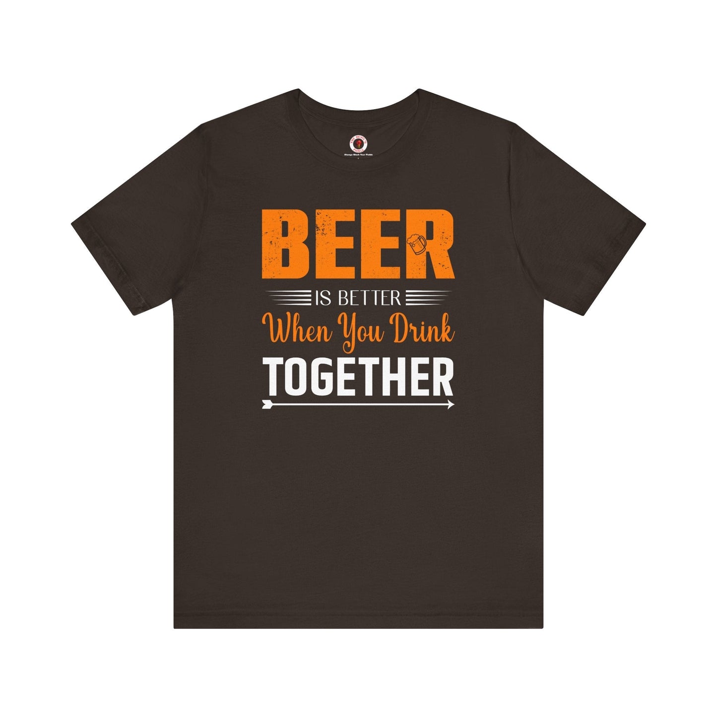Beer Is Better When You Drink Together T-Shirt The Devil's Pickle