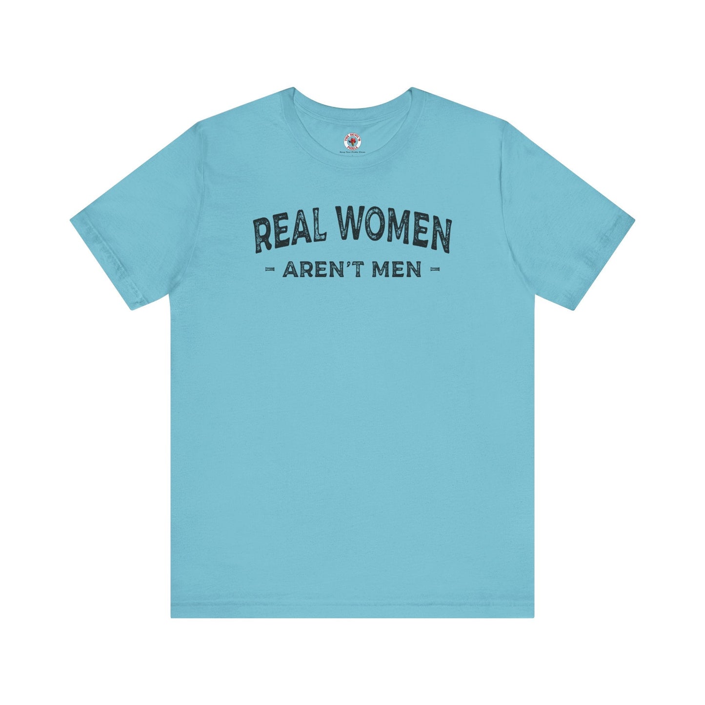 Real Women Aren't Men T-Shirt The Devil's Pickle