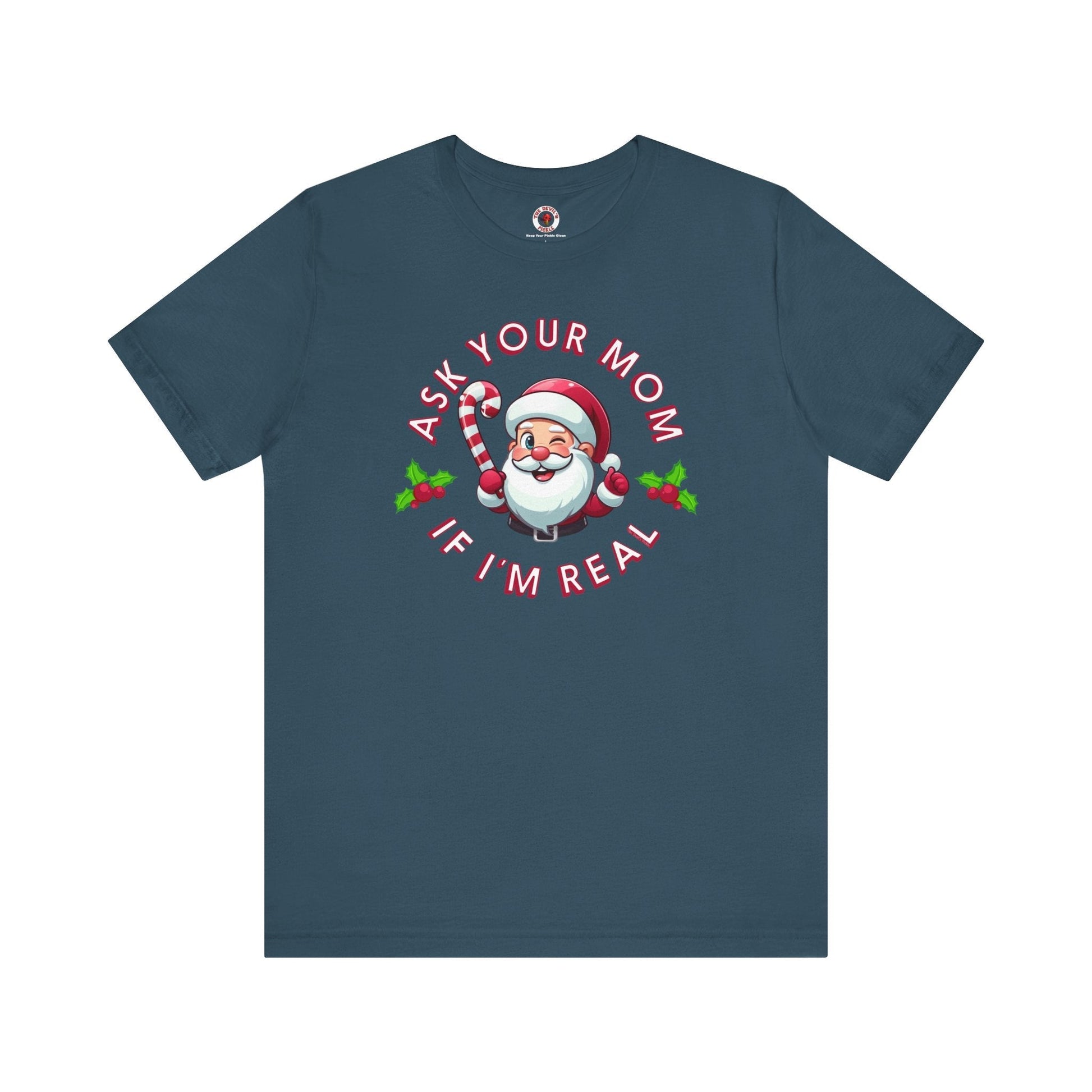 Ask Your Mom If I'm Real T-Shirt. The Devil's Pickle