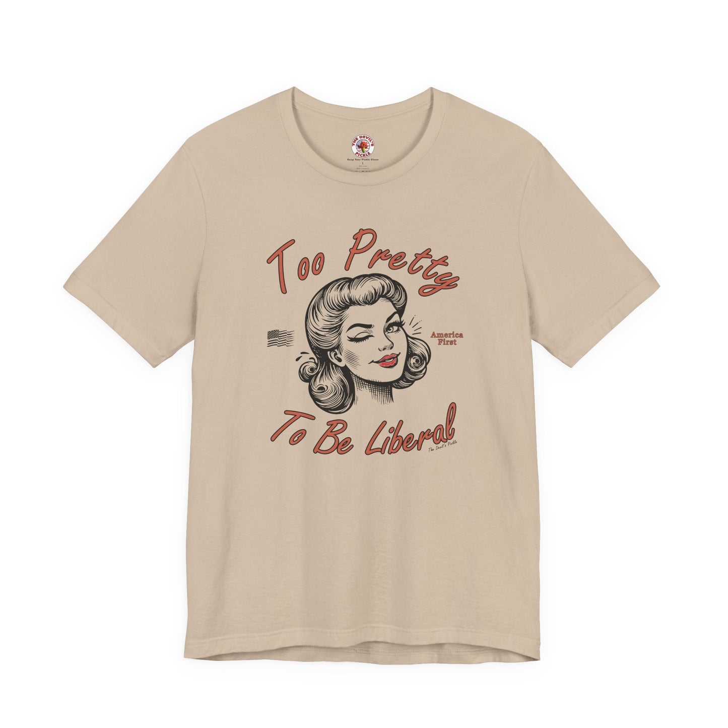 Too Pretty To Be Liberal T-Shirt The Devil's Pickle