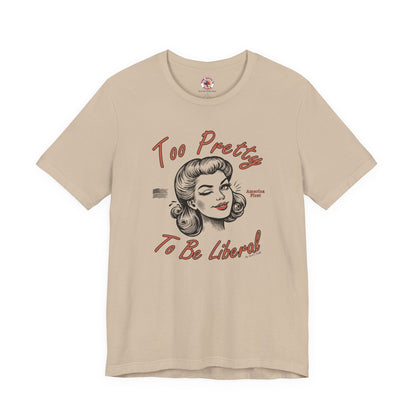 Too Pretty To Be Liberal T-Shirt The Devil's Pickle