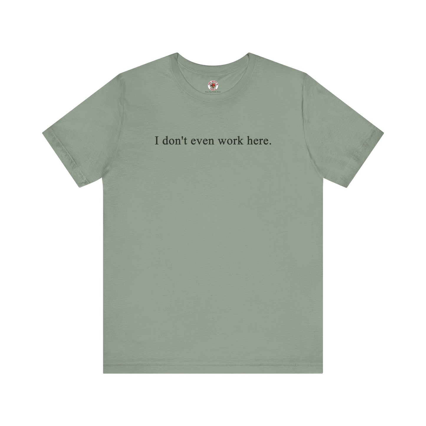 I Don't Even Work Here T-Shirt The Devil's Pickle
