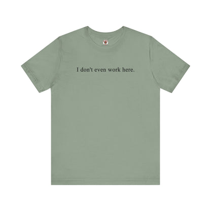 I Don't Even Work Here T-Shirt The Devil's Pickle