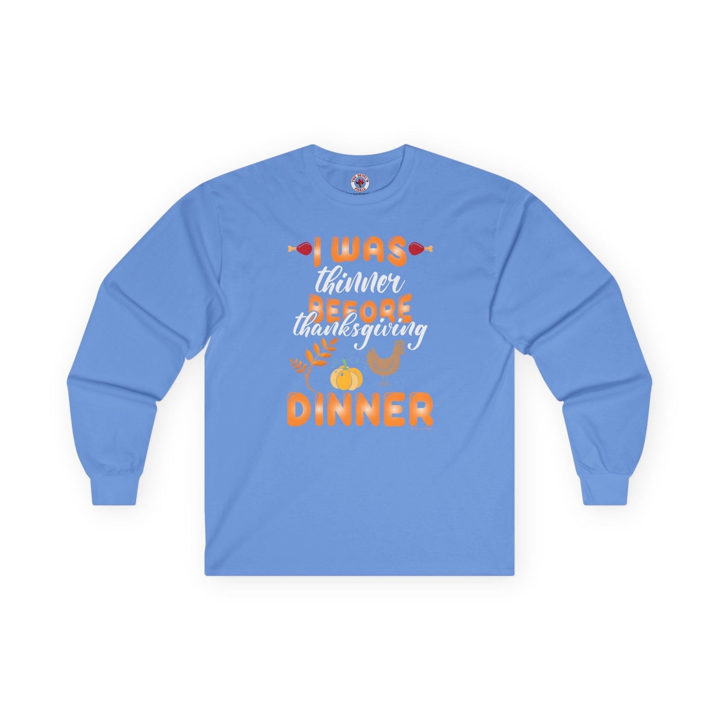 I Was Thinner Before Thanksgiving Dinner Long Sleeve Tee The Devil's Pickle