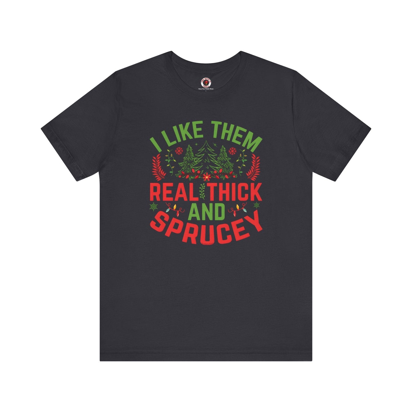 I Like them Thick And Sprucey T-Shirt The Devil's Pickle