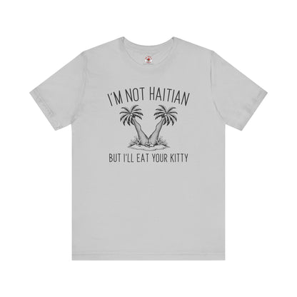 I'm Not Haitian But I'll Eat Your Kitty T-Shirt The Devil's Pickle