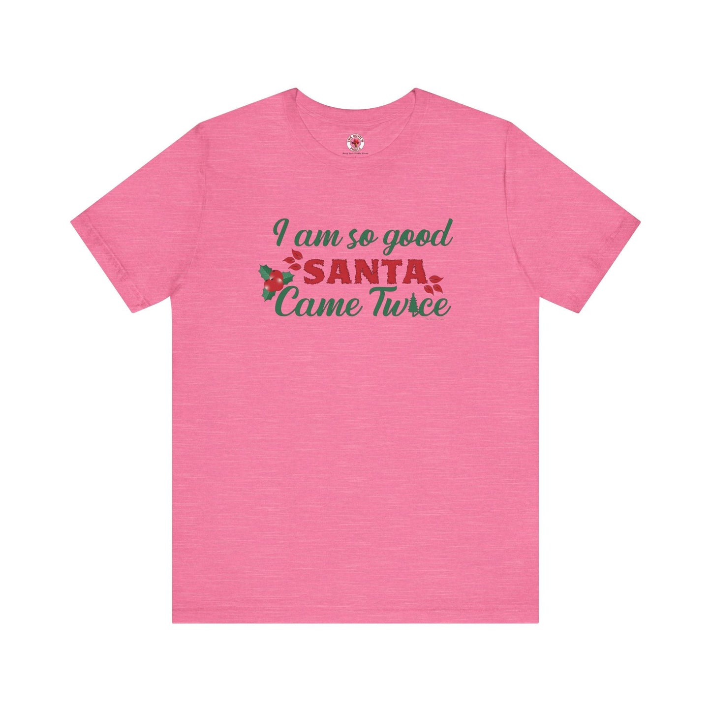 I'm So Good Santa Came Twice T-Shirt The Devil's Pickle