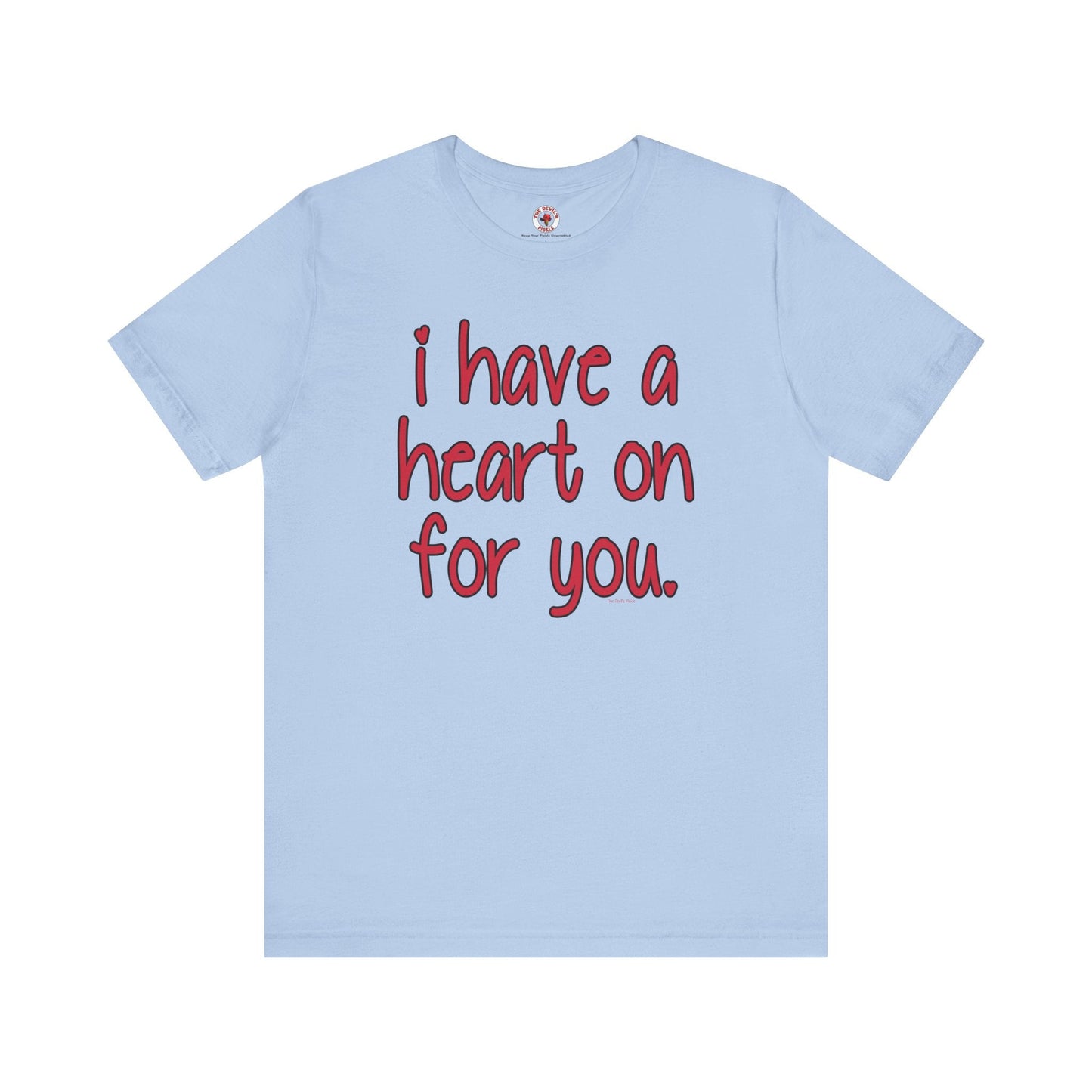 I Have A Heart On For You T-Shirt The Devil's Pickle