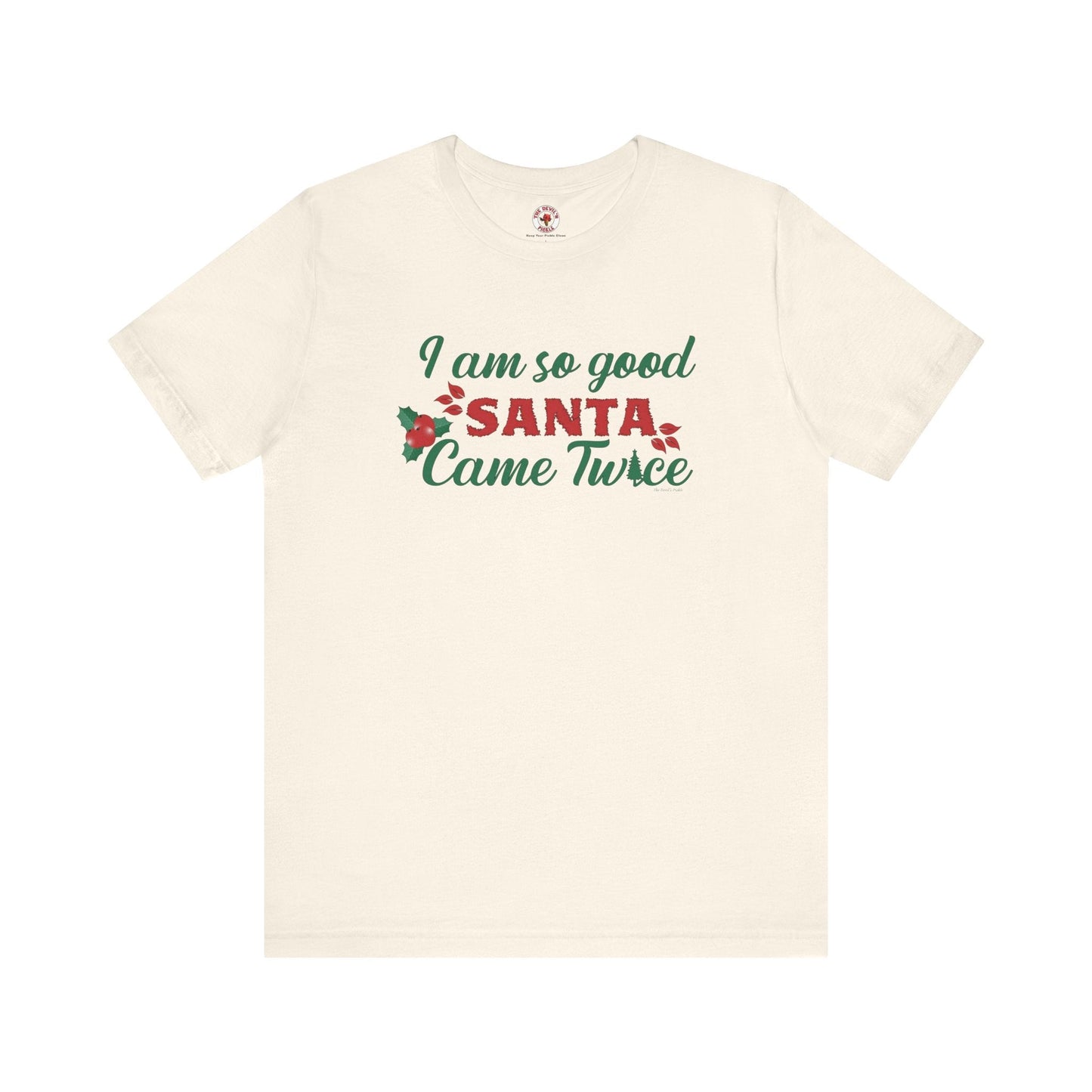 I'm So Good Santa Came Twice T-Shirt The Devil's Pickle