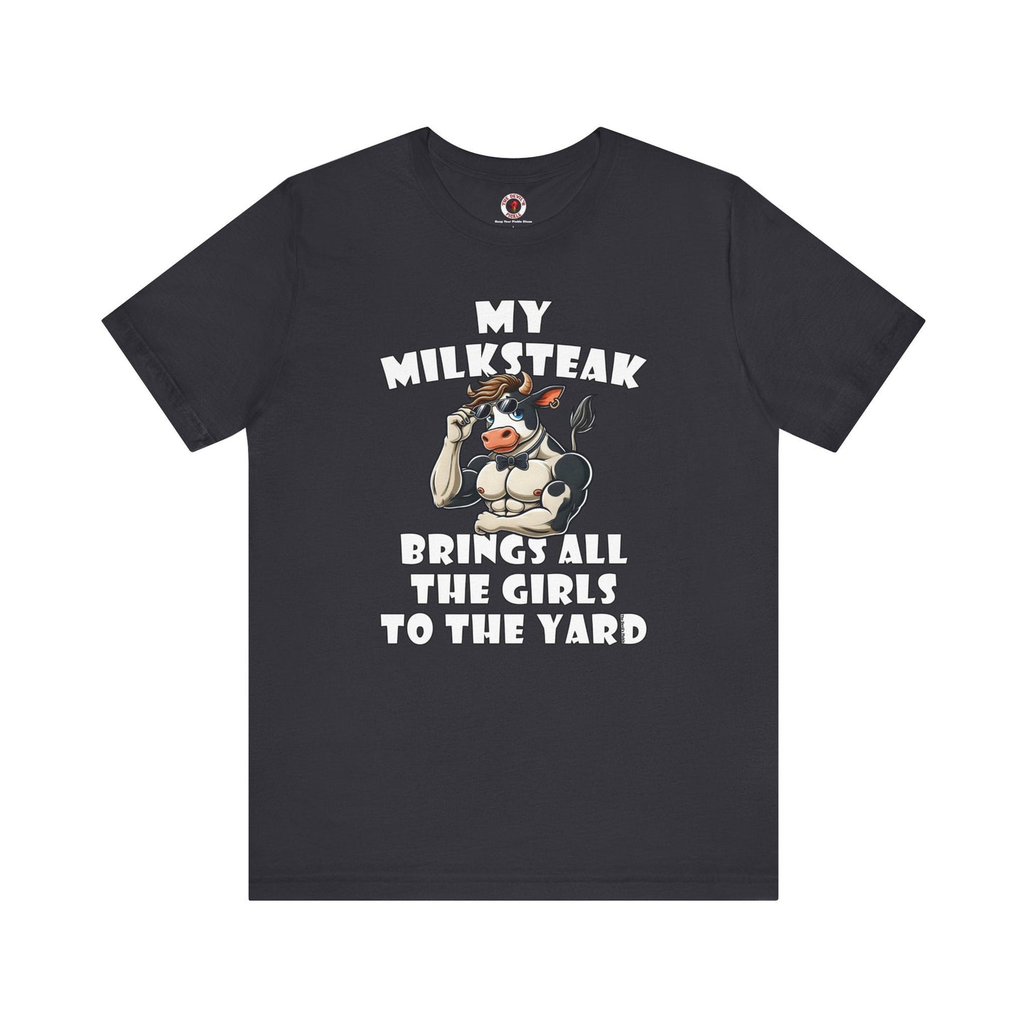 My Milksteak Brings All The Girls To The Yard T-Shirt The Devil's Pickle